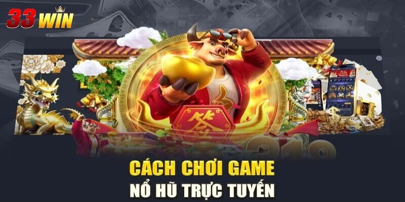 Cách chơi cơ bản trong game nổ hũ trực tuyến