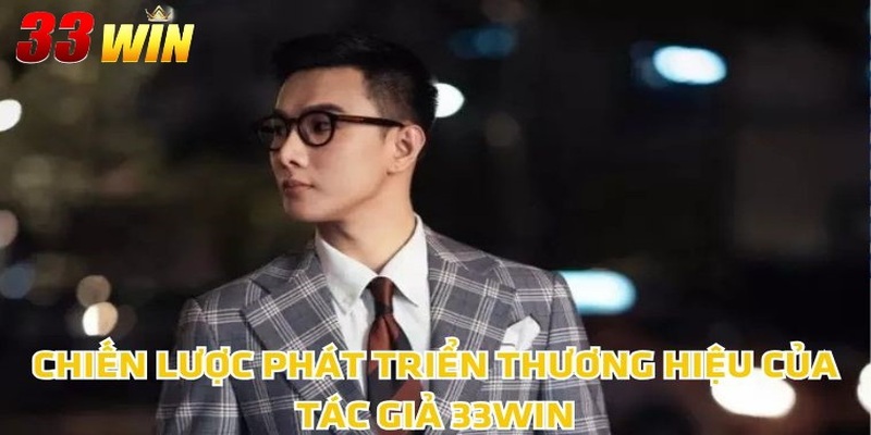 Tác Giả 33WIN TRƯƠNG KIẾN HÂN 3 Chiến lược phát triển thương hiệu của tác giả 33WIN