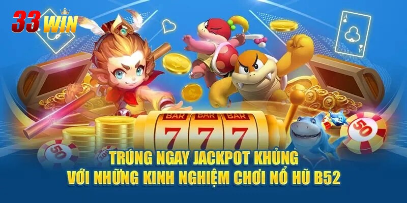 Chiến lược tham gia nổ hũ B52 ăn đậm