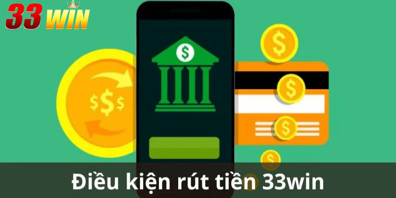Rút tiền 33win 3 Điều kiện không thể thiếu khi thực hiện rút tiền 33win