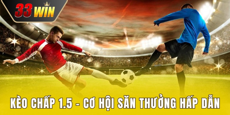 Kèo Chấp 1.5 - Tỷ Lệ Vàng Kiếm Thưởng Cá Cược Bóng Đá