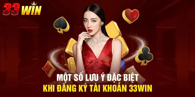Đăng ký 33win 3 Khi đăng ký 33win có một số điều đặc biệt cần lưu ý
