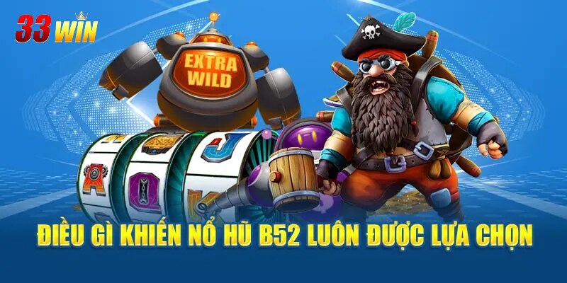 Lý do nổ hũ B52 trở thành game hot nhất 2025
