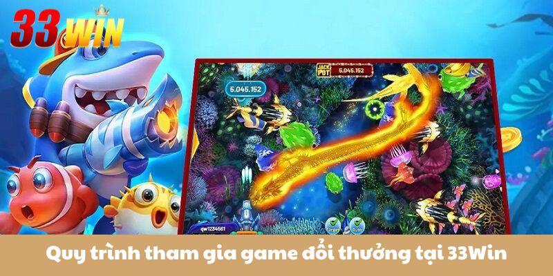 Quy trình tham gia game đổi thưởng tại 33Win
