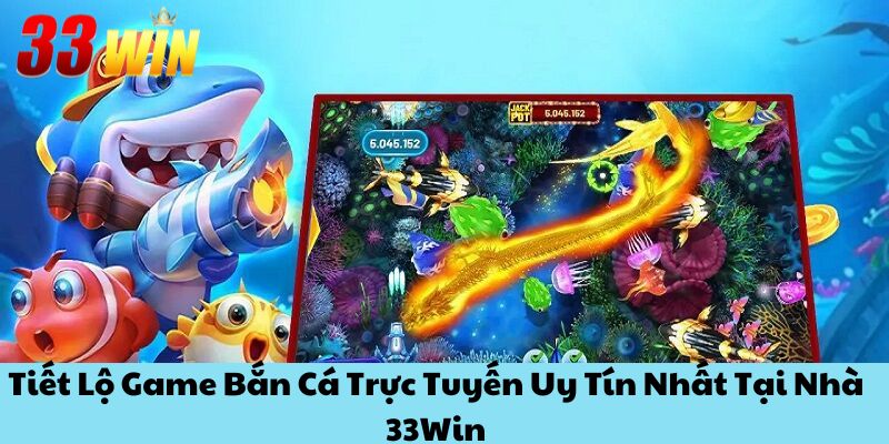 Tiết Lộ Game Bắn Cá Trực Tuyến Uy Tín Nhất Tại Nhà 33Win 1 Tiết Lộ Game Bắn Cá Trực Tuyến Uy Tín Nhất Tại Nhà 33Win
