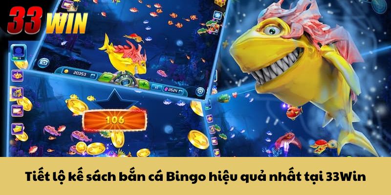 Tiết lộ kế sách bắn cá Bingo hiệu quả nhất tại 33Win