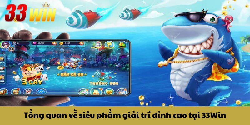 Tổng quan về siêu phẩm giải trí đỉnh cao tại 33Win
