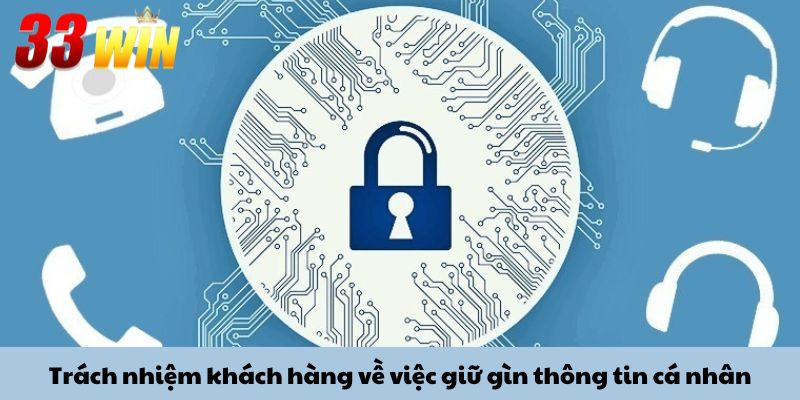 Trách nhiệm khách hàng về việc giữ gìn thông tin cá nhân
